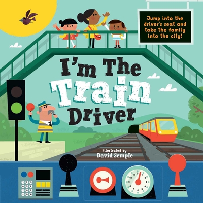 I'm the Train Driver: Jump into the driver's seat and take passengers to the city!  (I’M THE DRIVER ) By Little Genius Books, David Semple (Illustrator) Cover Image