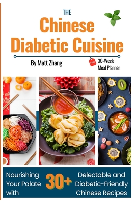 The Chinese Diabetic Cuisine: Nourishing Your Palate with 30+ Delectable and Diabetic-Friendly Chinese Recipes. Free 30-Week Meal Plan Cover Image