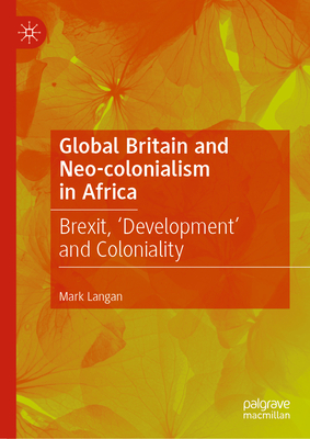 Global Britain and Neo-Colonialism in Africa: Brexit, 'Development' and Coloniality (Contemporary African Political Economy) Cover Image