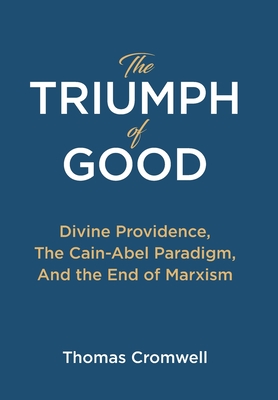 The Triumph of Good: Divine Providence, The Cain-Abel Paraigm, And the End of Marxism By Thomas Cromwell Cover Image