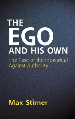 The Ego and His Own: The Case of the Individual Against Authority (Dover Books on Western Philosophy) By Max Stirner, Steven T. Byington (Translator), James J. Martin (Editor) Cover Image