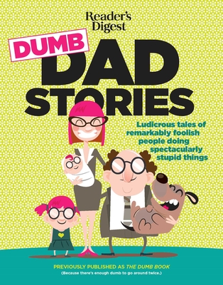 Reader's Digest Dumb Dad Stories: Ludicrous tales of remarkably foolish people doing spectacularly stupid things By Editors of Readers Digest Cover Image