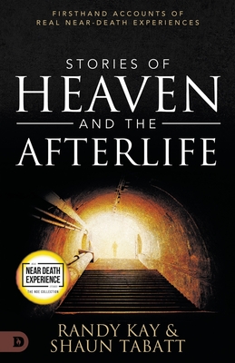 Stories of Heaven and the Afterlife: Firsthand Accounts of Real Near-Death Experiences By Shaun Tabatt, Randy Kay Cover Image