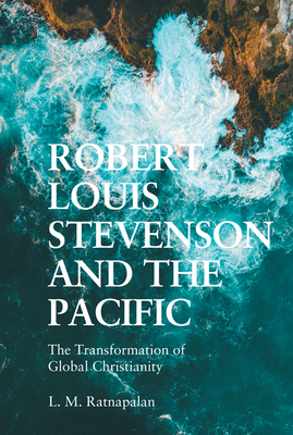 Robert Louis Stevenson and the Pacific: The Transformation of Global Christianity By L. M. Ratnapalan Cover Image