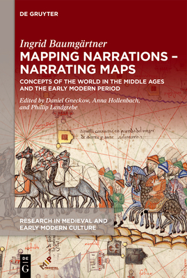Mapping Narrations - Narrating Maps: Concepts of the World in the Middle Ages and the Early Modern Period (Research in Medieval and Early Modern Culture #34) By Ingrid Baumgärtner, Daniel Gneckow (Editor), Anna Hollenbach (Editor) Cover Image