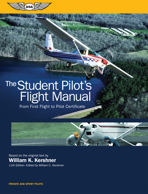 The Student Pilot's Flight Manual: From First Flight to Pilot Certificate (Kershner Flight Manual) By William K. Kershner, William C. Kershner (Editor) Cover Image