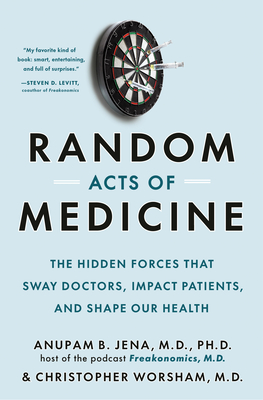 Random Acts of Medicine: The Hidden Forces That Sway Doctors, Impact Patients, and Shape Our Health Cover Image