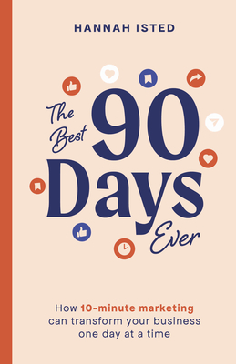 The Best 90 Days Ever: How 10-Minute Marketing Can Transform Your Business One Day at a Time Cover Image