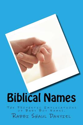 Biblical Names: The Prophetic Implications of Baby Boy Names By Shaul Ben Danyiel Cover Image