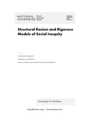 Structural Racism and Rigorous Models of Social Inequity: Proceedings of a Workshop By National Academies of Sciences Engineeri, Division of Behavioral and Social Scienc, Committee on Population Cover Image