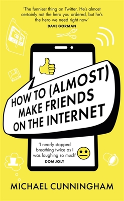 How to (Almost) Make Friends on the Internet By Michael Cunningham Cover Image
