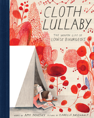Cloth Lullaby: The Woven Life of Louise Bourgeois By Amy Novesky, Isabelle Arsenault (Illustrator) Cover Image