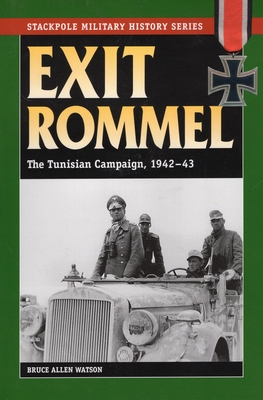 Exit Rommel: The Tunisian Campaign, 1942-43 (Stackpole Military History) By Bruce Allen Watson Cover Image