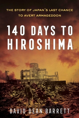 140 Days to Hiroshima: The Story of Japan's Last Chance to Avert Armageddon Cover Image