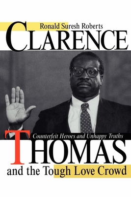 Clarence Thomas and the Tough Love Crowd: Counterfeit Heroes and Unhappy Truths By Ronald Suresh Roberts Cover Image