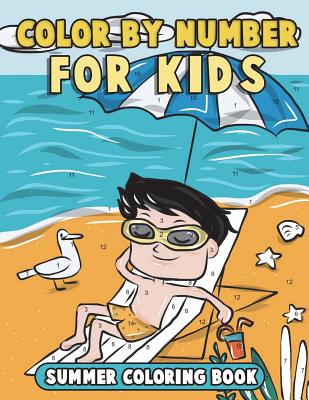 Color by Number for Kids: Summer Coloring Book: Summer Vacation Coloring Book for Children with Beach Scenes, Fun Summer Activities and More! By Annie Clemens Cover Image