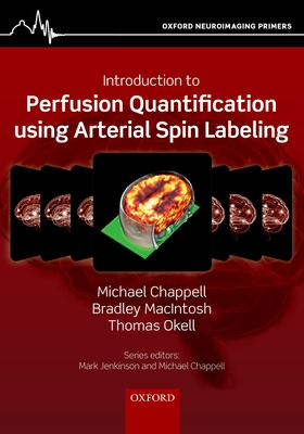 Introduction to Perfusion Quantification Using Arterial Spin Labelling (Oxford Neuroimaging Primers) By Michael Chappell, Bradley Macintosh, Thomas Okell Cover Image