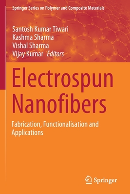 Electrospun Nanofibers: Fabrication, Functionalisation and Applications (Springer Polymer and Composite Materials)