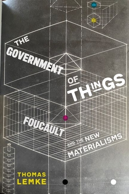 The Government of Things: Foucault and the New Materialisms By Thomas Lemke Cover Image