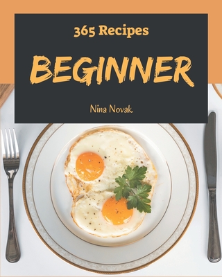 365 Beginner Recipes: A Beginner Cookbook for Effortless Meals Cover Image