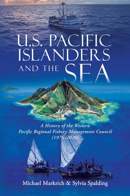 U.S. Pacific Islanders and the Sea: A History of the Western Pacific Regional Fishery Management Council (1976-2020) Cover Image