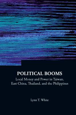 Political Booms: Local Money and Power in Taiwan, East China, Thailand, and the Philippines (Contemporary China #16) Cover Image