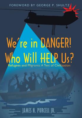 We're in Danger! Who Will Help Us?: Refugees and Migrants: A Test of Civilization By Jr. Purcell, James N. Cover Image