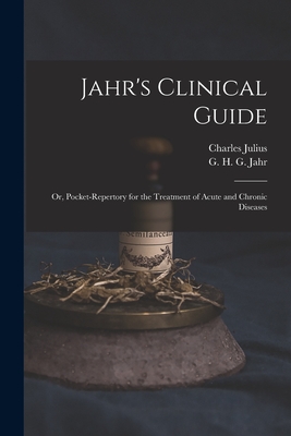 Jahr's Clinical Guide; or, Pocket-repertory for the Treatment of Acute and Chronic Diseases By G. H. G. (Gottlieb Heinrich Geo Jahr (Created by), Charles Julius 1811-1879 Hempel Cover Image