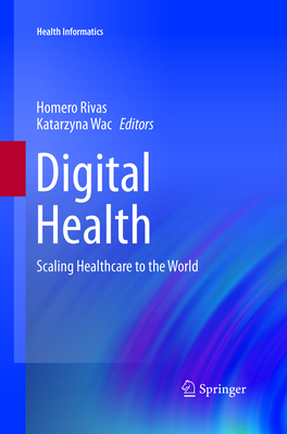 Digital Health: Scaling Healthcare to the World (Health Informatics) By Homero Rivas (Editor), Katarzyna Wac (Editor) Cover Image
