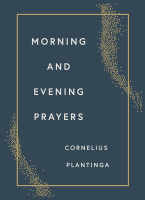 Morning and Evening Prayers By Cornelius Plantinga Cover Image