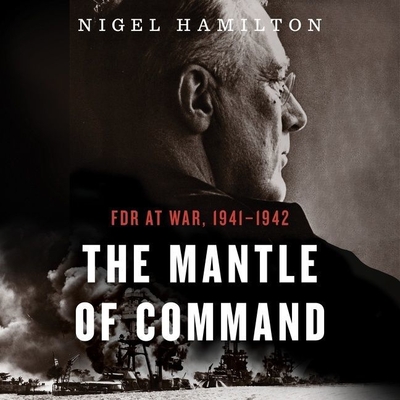 The Mantle of Command: FDR at War, 1941-1942 By Nigel Hamilton, Brad Sanders (Read by) Cover Image