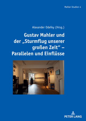 Gustav Mahler Und Der Sturmflug Unserer Großen Zeit - Parallelen Und Einfluesse (Mahler-Studien #4) By Alexander Odefey (Editor) Cover Image