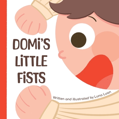 Domi's Little Fists: A colourful children's picture book that introduces new words and opposites to babies/toddlers/early readers. Cover Image