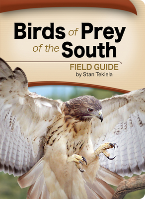 Birds of Prey of the South Field Guide (Bird Identification Guides) By Stan Tekiela Cover Image
