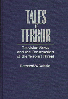 Tales of Terror: Television News and the Construction of the Terrorist Threat (Media and Society Series) By Bethami A. Dobkin Cover Image