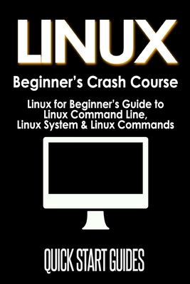 LINUX Beginner's Crash Course: Linux for Beginner's Guide to Linux Command Line, Linux System & Linux Commands Cover Image