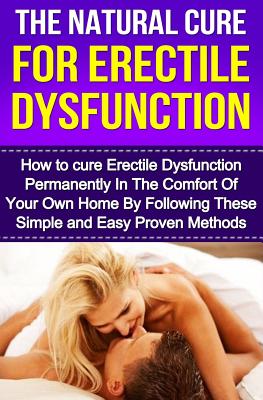 The Natural Cure For Erectile Dysfunction: How to cure Erectile Dysfunction and Impotency Permanently Cover Image
