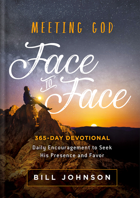 Meeting God Face to Face: Daily Encouragement to Seek His Presence and Favor By Bill Johnson Cover Image