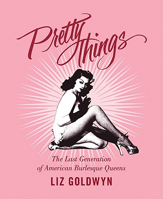 Pretty Things: The Last Generation of American Burlesque Queens Cover Image