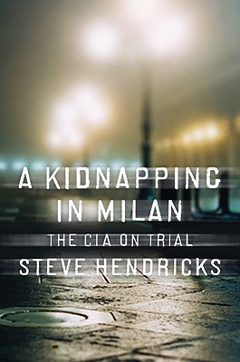 A Kidnapping in Milan: The CIA on Trial By Steve Hendricks Cover Image