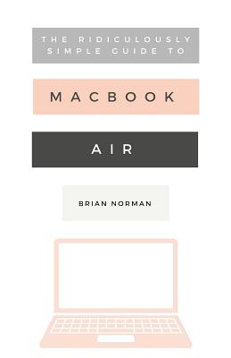 The Ridiculously Simple Guide to the New MacBook Air: A Practical Guide to Getting Started with the Next Generation of MacBook Air and MacOS Mojave (V Cover Image
