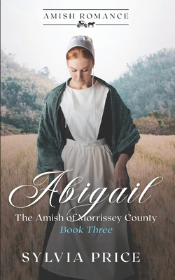 Abigail (The Amish of Morrissey County Book Three): An Amish Romance By Tandy O (Editor), Sylvia Price Cover Image