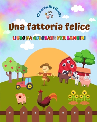 Una fattoria felice - Libro da colorare per bambini - Disegni divertenti e  creativi di adorabili animali da fattoria: Incantevole collezione di simpat  (Paperback)