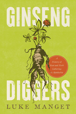 Ginseng Diggers: A History of Root and Herb Gathering in Appalachia By Luke Manget Cover Image
