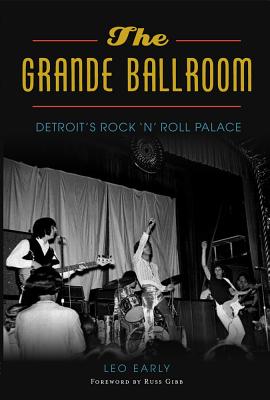 The Grande Ballroom: Detroit's Rock 'n' Roll Palace (Landmarks) By Leo Early, Foreword By Russ Gibb (Foreword by) Cover Image
