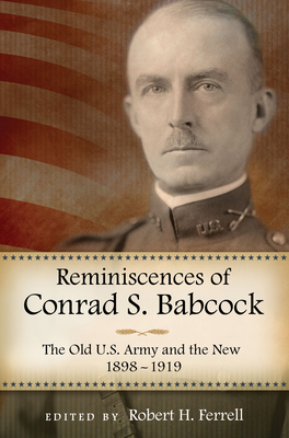 Reminiscences of Conrad S. Babcock: The Old U.S. Army and the New, 1898-1918 (American Military Experience)