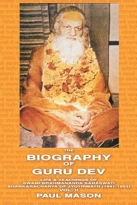 The Biography of Guru Dev: Life & Teachings of Swami Brahmananda Saraswati Shankaracharya of Jyotirmath (1941-1953) Vol. II By Paul Mason Cover Image