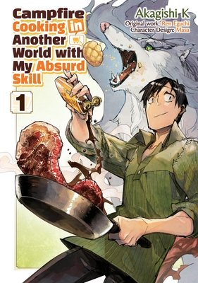 Campfire Cooking in Another World With My Absurd Skill: Volume 1 (Manga) By Ren Eguchi, Akagishi Akagishi K (By (artist)), Kevin Kevin Chen (Translated by) Cover Image