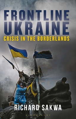 Frontline Ukraine: Crisis in the Borderlands By Richard Sakwa Cover Image
