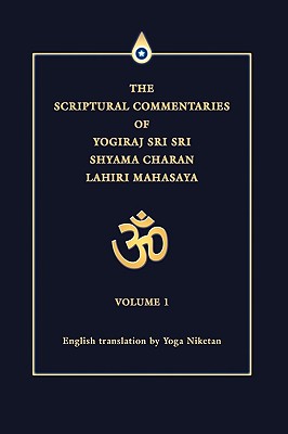 The Scriptural Commentaries of Yogiraj Sri Sri Shyama Charan Lahiri Mahasaya: Volume 1 Cover Image